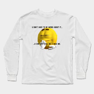 Stop Being Weird!! Long Sleeve T-Shirt